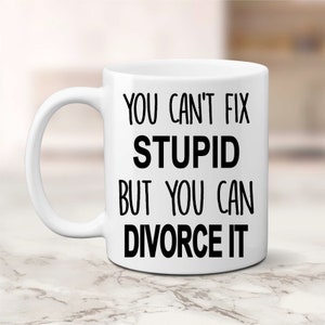 Divorce Gift, You Can't Fix Stupid But You Can Divorce It, Divorce Party, Divorce Mug, Divorce, Breakup Gift, Funny Divorce Gift, Coffee Mug 15oz White Mug
