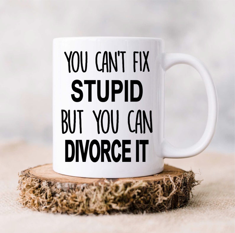 Divorce Gift, You Can't Fix Stupid But You Can Divorce It, Divorce Party, Divorce Mug, Divorce, Breakup Gift, Funny Divorce Gift, Coffee Mug 11oz White Mug