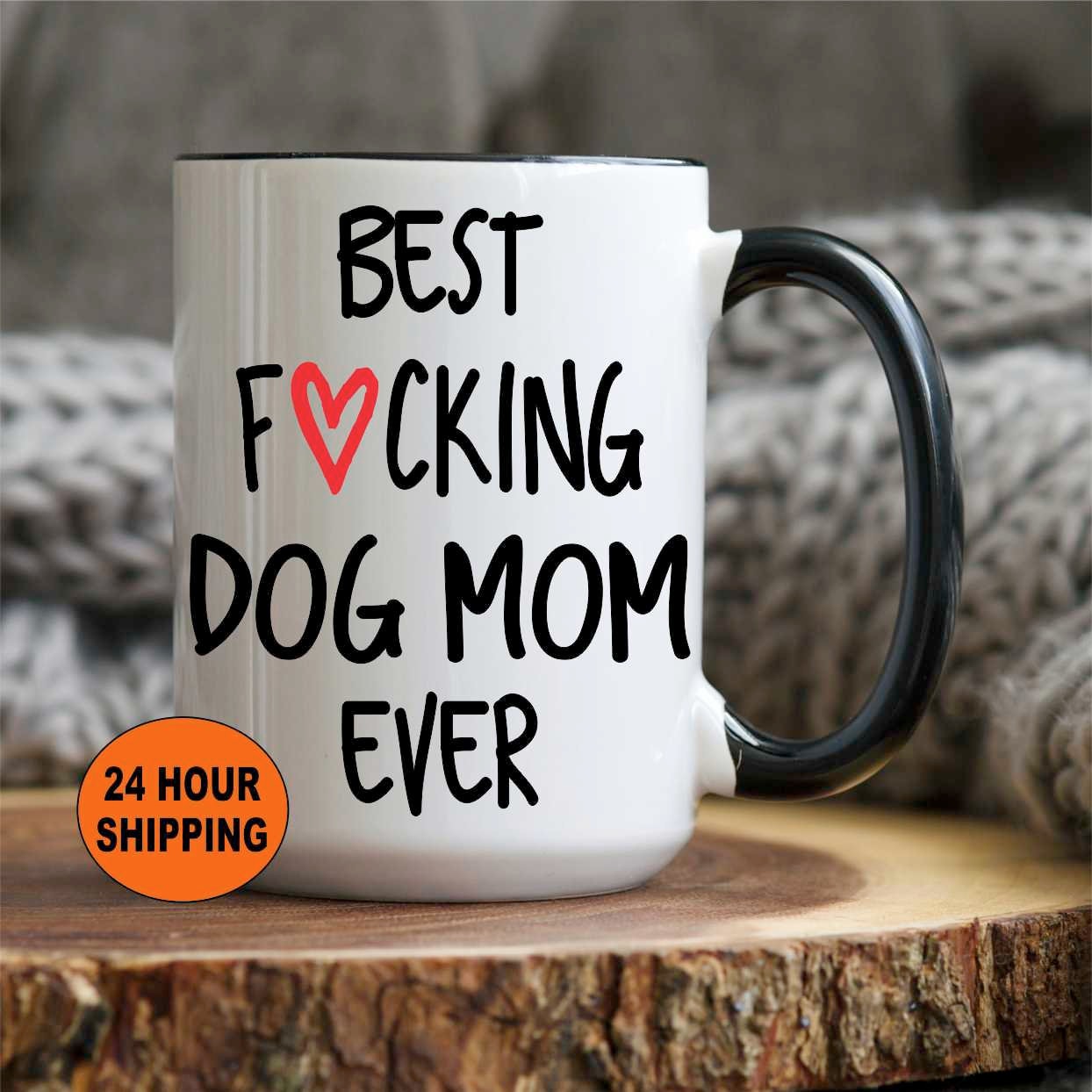 Funny Dog Mom Gift Best Fucking Dog Mom Ever Coffee Mug Tea Cup –  BackyardPeaks