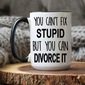 Divorce Gift, You Can't Fix Stupid But You Can Divorce It, Divorce Party, Divorce Mug, Divorce, Breakup Gift, Funny Divorce Gift, Coffee Mug 15oz Black Handle