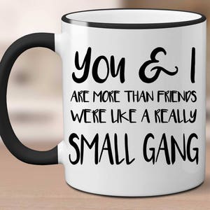Custom You & I Are More Than Friends We&#39;re Like A Really Small Gang Coffee Mug,Best Friend Mug,Best Friend Gift,Galentines Mug,BFF Mug Gift