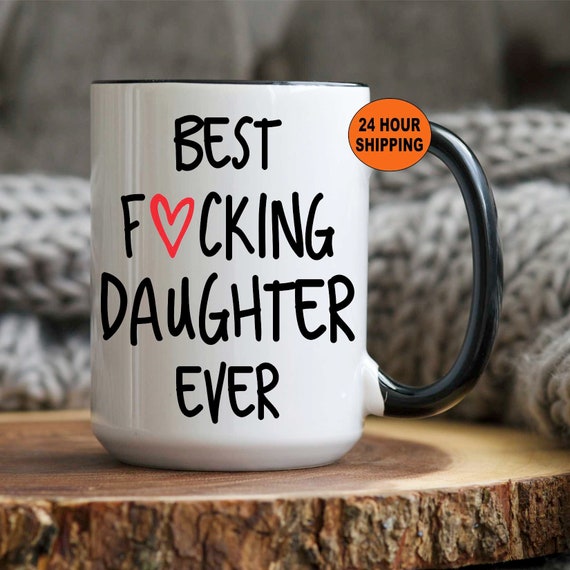 Best Daughter Ever Mug, Best Fucking Daughter Ever, Funny Daughter Gift,Coffee Mug, Birthday Gift for Daughter, Christmas Gifts for Daughter