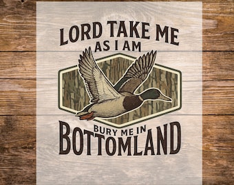 Camo Duck Hunting DTF Transfer: Bury Me In Bottomland T-shirt Design Ready to Press, Lord Take Me As I Am