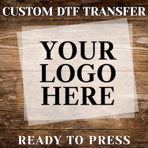 Custom Logo DTF Transfer, Your Logo Here Dtf, Personalized Logo Ready To Press, Business Logo Dtf, Make Your Own Dtf,Personalized Design DTF