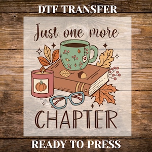 Just One More Chapter Dtf Transfer, Book Lover Gift Ready To Press, Iron on Decal, DTF Gang Sheet, Librarian Dtf, Reading Dtf Transfer