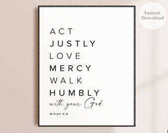 May include: Black and white printable wall art with the text "ACT JUSTLY LOVE MERCY WALK HUMBLY with your God. MICAH 6:8".