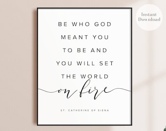Be who God meant you to be and set the world on fire, St Catherine of Sienna, PRINTABLE, Inspirational Wall Art, Faith Wall Art, Christian