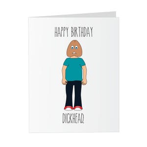 May include: A humorous birthday card with a cartoon illustration of a person with a brown head and blue eyes. The text reads "Happy Birthday Dickhead."