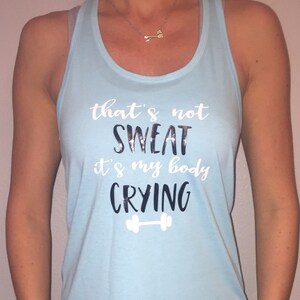 Może przedstawiać: Jasnoniebieski top na ramiączkach z napisem "that's not sweat it's my body crying" i grafiką białego hantle.
