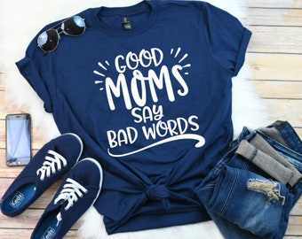 Good Moms Say Bad Words / Mom TShirt / Mom Shirt / Mothers Day Gift / Funny Mom Shirt / Funny Womens Shirt / Cute Mom Shirt