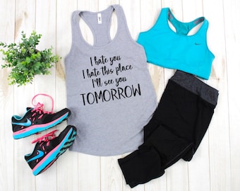 I Hate You I Hate This Place I'll See You Tomorrow / Funny Workout Tank / Fitness Tank Ladies / Mother's Day Gift / Workout Tank / Trainer