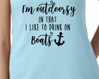 Im Outdoorsy / I like to drink on boats / Boat shirt / Drinking tank / Drinking shirt / Vacation tank / Flowy tank top / Summer tank / Boat