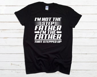 I'm Not The Step Father I'm The Father That Stepped Up / Dad Shirt / Father's Day Gift / Dad Gift / Step Dad / Step Father / Father's Day