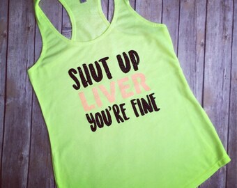 Shut up Liver youre fine, River shirt, Drinking tank, Drinking shirt, Vacation tank top, Flowy tank top, Summer tank, summer top