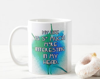 Funny Coffee or Tea Mug | My Life is So Much More Interesting in my Head | 11 oz Coffee Mug