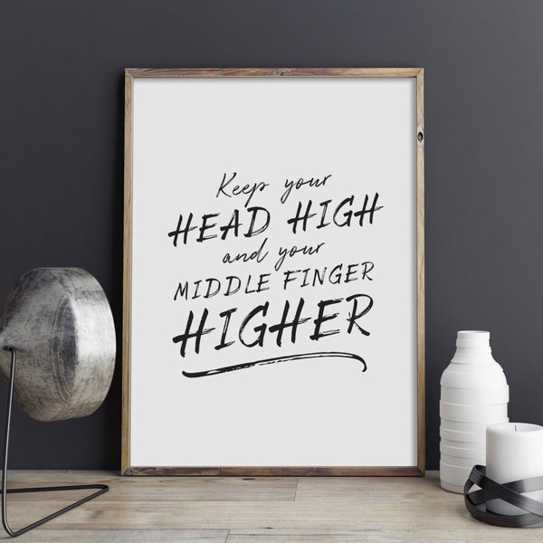 Keep Your Head High And Your Middle Finger Higher Print, Funny Quote Poster, Sassy Attitude Printable Wall Art, INSTANT DOWNLOAD