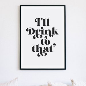 I'll Drink To That プリント、キッチンポスター、面白いアルコール引用サイン、バーカートタイポグラフィプリント、飲酒引用、パーティーデコレーション、即時ダウンロード