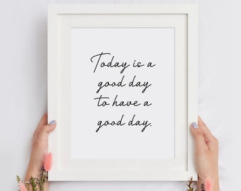 Today Is A Good Day To Have A Good Day Print, Inspirational Poster, Positive Affirmations, Motivational Quote Wall Art, INSTANT DOWNLOAD