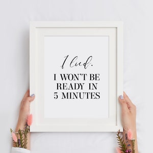 I Lied. I Won&#39;t Ready In 5 Minutes Funny Dressing Room Print, Bedroom Poster, Typography Printable Wall Art, Home Decor, INSTANT DOWNLOAD