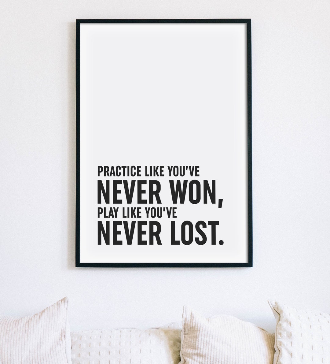 Practice Like You've Never Won, Play Like You've Never Lost Print