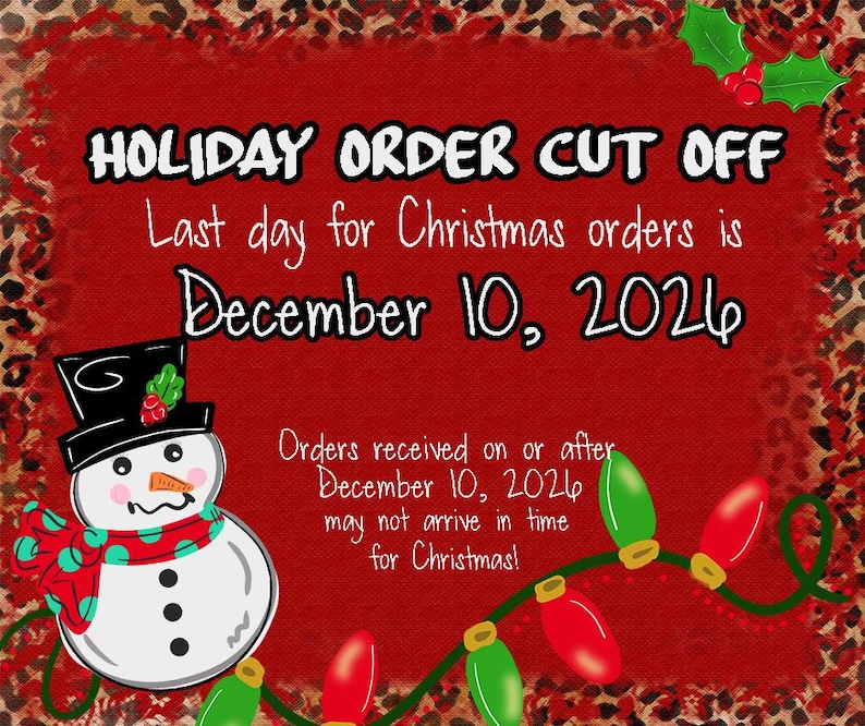 May include: A red graphic sign with a leopard print border featuring a snowman wearing a black hat and a green and red polka dot scarf. The text reads: HOLIDAY ORDER CUT OFF Last day for Christmas orders is December 10, 2026. Includes holly and lights.
