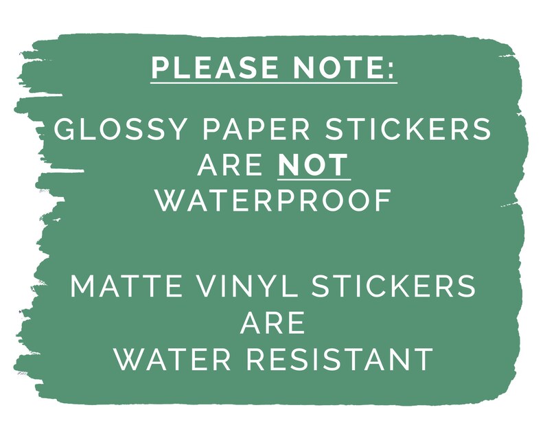 Pu&ograve; includere: Un rettangolo verde con angoli arrotondati e testo bianco che dice "PLEASE NOTE: GLOSSY PAPER STICKERS ARE NOT WATERPROOF MATTE VINYL STICKERS ARE WATER RESISTANT"