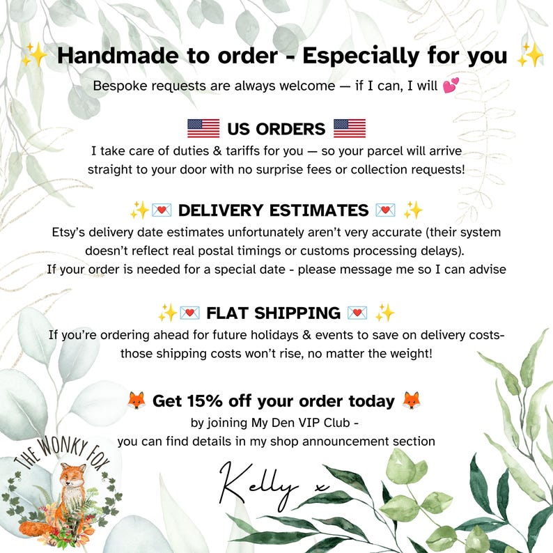 May include: A white informational graphic with green watercolor leaf illustrations. Text includes: Handmade to order - Especially for you, US ORDERS, DELIVERY ESTIMATES, FLAT SHIPPING, Get 15% off your order today, and The Wonky Fox logo.