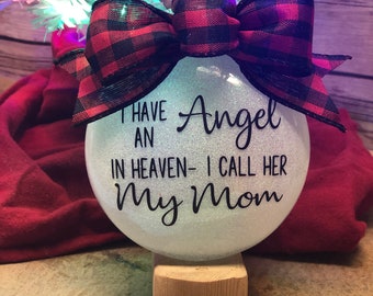 I have an Angel in heaven- I call her my Mom, Mom ornament, Mom keepsake, Mom memorial, Mom memory, Mom gift, Sympathy Gift,  Mom angel