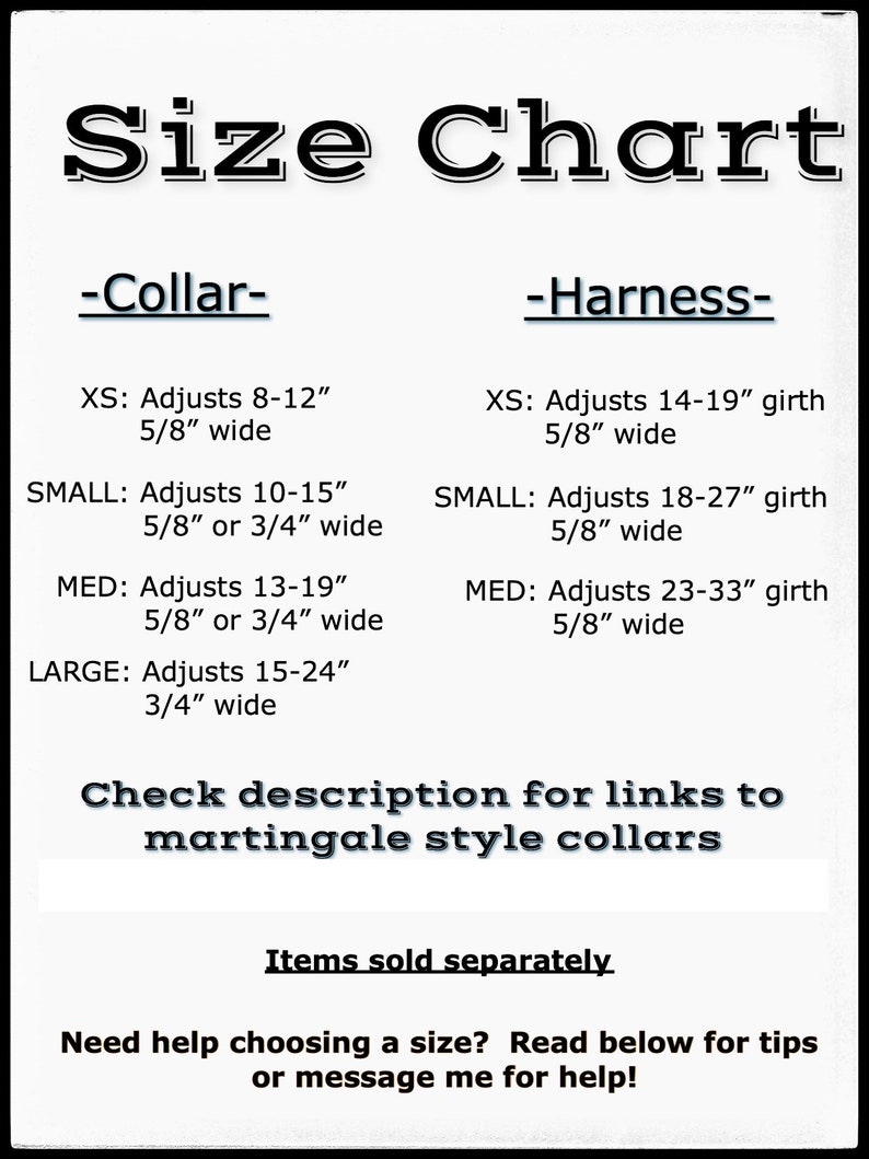 Puede incluir: Tabla de tallas para collares y arneses para perros. El collar XS se ajusta de 8 a 12 pulgadas, el collar peque&ntilde;o se ajusta de 10 a 15 pulgadas, el collar mediano se ajusta de 13 a 19 pulgadas y el collar grande se ajusta de 15 a 24 pulgadas. El arn&eacute;s XS se ajusta de 14 a 19 pulgadas, el arn&eacute;s peque&ntilde;o se ajusta de 18 a 27 pulgadas y el arn&eacute;s mediano se ajusta de 23 a 33 pulgadas. Todos los collares y arneses son de 5/8 de pulgada de ancho, excepto los collares peque&ntilde;o y mediano, que tambi&eacute;n est&aacute;n disponibles en 3/4 de pulgada de ancho.