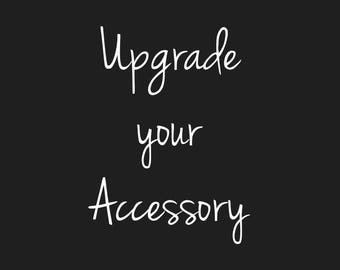 Upgrade Your Accessory, Upgrades and Add Ons Only