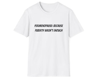 Perimenopause Because Puberty Wasn't Enough T-Shirt