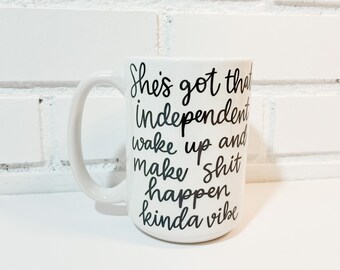 She’s got that independent wake up and make shit happen kinda vibe- ceramic mug 15 oz