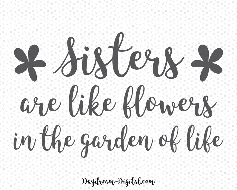 Sisters Are Like Flowers In The Garden Of Life Script Etsy