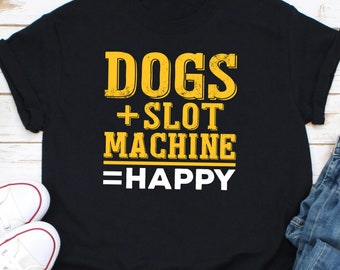 Dogs+Slot Machine=Happy Shirt, Slot Machine Shirt, Gambler Shirt, Slot Machine Addicts Shirt, Dog Lover Shirt, Casino Party Shirt