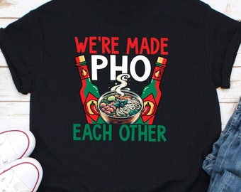 We're Made Pho Each Other Shirt, Pho Shirt, Pho Lover Gift, Pho Noodles Shirt, Food Shirt, Pho Soup Shirt, Vietnamese Pho Soup Shirt