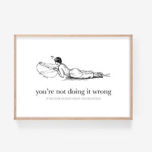 May include: Black and white illustration of a woman doing a yoga pose. The text below the image reads "you're not doing it wrong if no one knows what you're doing."