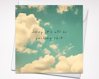 Sorry it's all so fucking shit | Empathy card | atheist | sympathy card