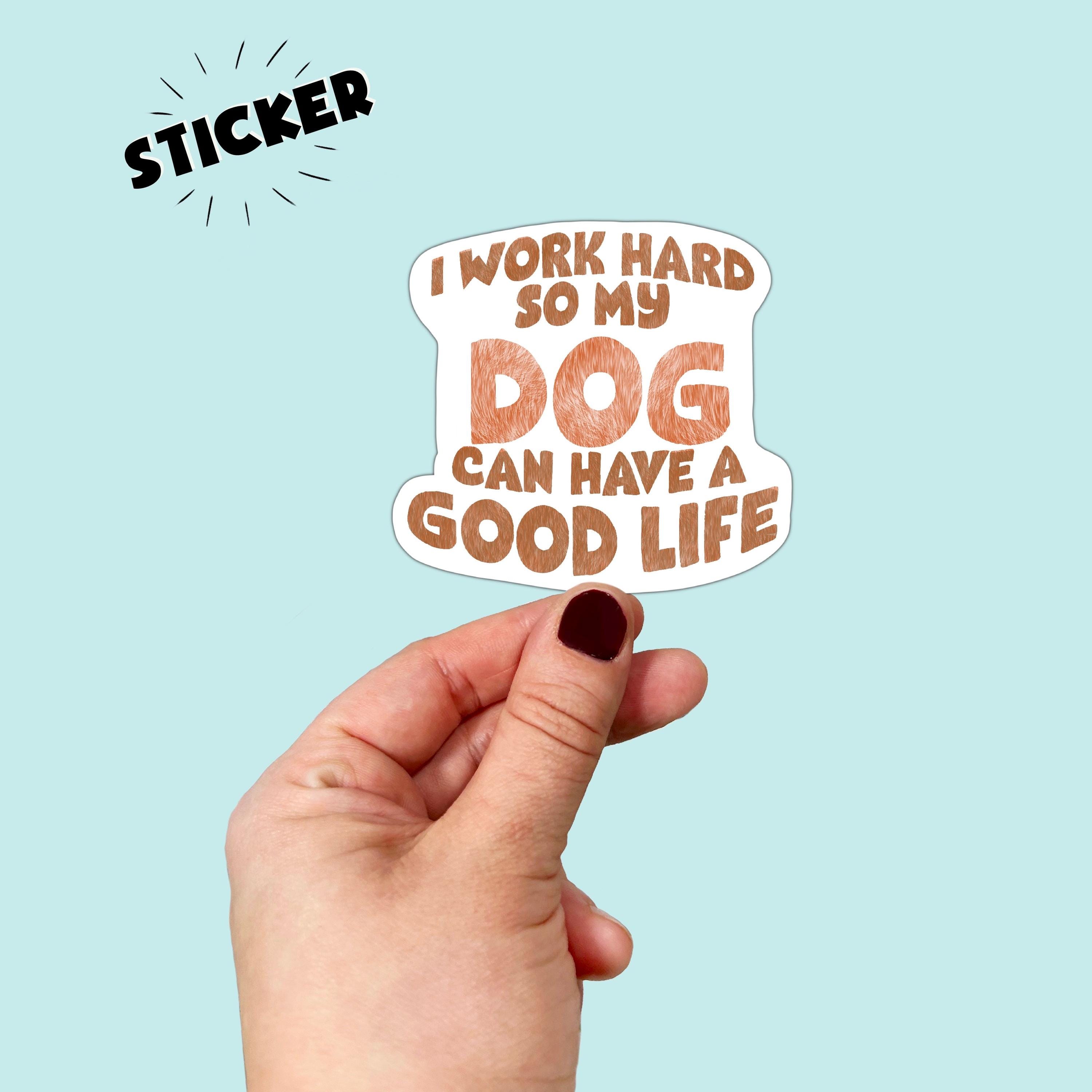 I Work Hard So My Dog Can Have a Good Life Sticker  |Free Shipping | Vinyl Decal   |