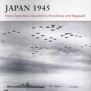 May include: A black and white photo of a fleet of airplanes flying over a body of water. The book cover reads "Japan 1945: From Operation Downfall to Hiroshima and Nagasaki" by Clayton K.S. Chun, illustrated by John White.