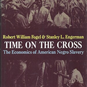 May include: Book cover with a black and white photo of a group of people working in a field. The title of the book is "Time on the Cross: The Economics of American Negro Slavery" by Robert William Fogel & Stanley L. Engerman.