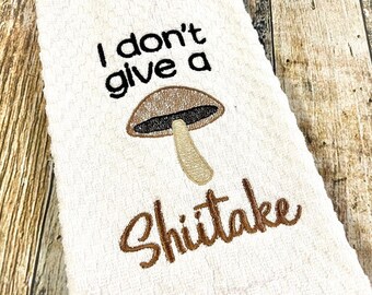 I Don’t Give a Shittake - Funny Kitchen Towel - Embroidered Dish Towel - Housewarming Gift - Mushroom Joke Decor