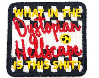 What in the Dystopian Hellscape is This Shiit - Embroidered Iron On or Sew On Patch - Adult Protest Patch - Curse Word