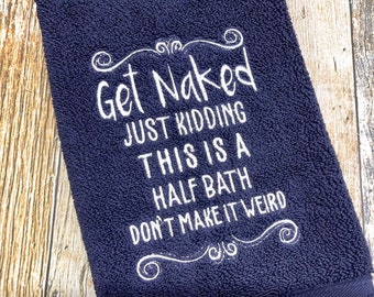 Get Naked - Just Kidding, This is a Half Bath, Don’t Make it Weird - Funny Personalized Bathroom Hand Towel