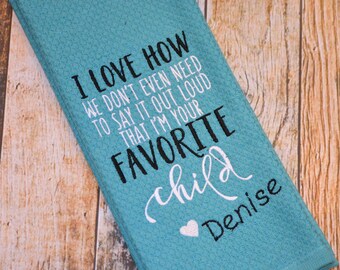 Favorite Child - Personalized Kitchen Embroidered Towel - I Love How We Don't Have to Say It Out Loud That I Am Your Favorite Child - Funny