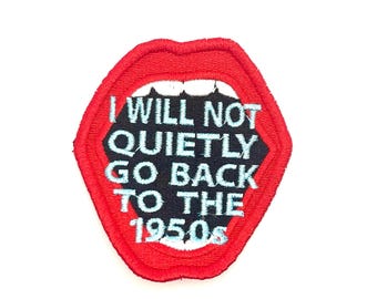 Protest Patch - I Will Not Quietly Go Back To The 1950s - Embroidered Iron On or Sew On Patch