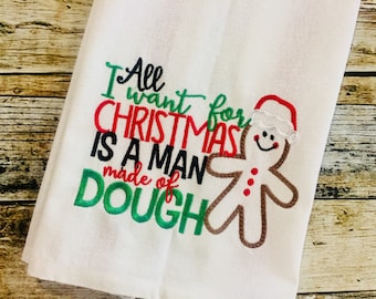 Christmas Embroidered Kitchen Towel - All I Want for Christmas is a Man Made of Dough -  Snarky Saying - Funny Towel - Hostess Gift