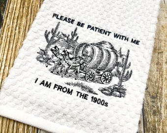 Please Be Patient with Me I Am From the 1900s - Adult Humor Kitchen Towel - Funny Embroidered Dish Towel - Housewarming Gift