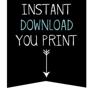 May include: Black and white graphic with the text "INSTANT DOWNLOAD YOU PRINT" in white with the word "DOWNLOAD" in teal blue. An arrow points down.