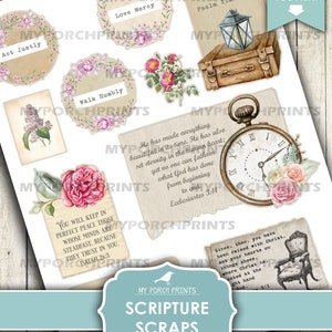 May include: Printable scripture scraps with floral and vintage designs. The scraps feature quotes from the Bible, including "Love Mercy", "Act Justly", "Walk Humbly", "You will keep in perfect peace those whose minds are steadfast, because they trust in you. Isaiah 26:3", "He has made everything beautiful in its time. He has also set eternity in the human heart; yet no one can fathom what God has done from beginning to end. Ecclesiastes 3:11", and "Since, then, you have been raised with Christ, set your hearts on things above, where Christ is, seated at the right hand of God. 3:1".