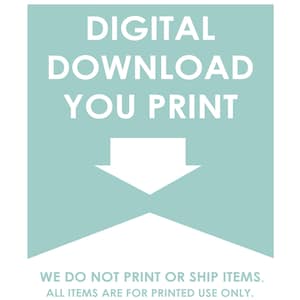 May include: A digital download graphic on a light teal background. The text reads "DIGITAL DOWNLOAD YOU PRINT" in white, with a downward-pointing arrow. The bottom text states, "WE DO NOT PRINT OR SHIP ITEMS. ALL ITEMS ARE FOR PRINTED USE ONLY."